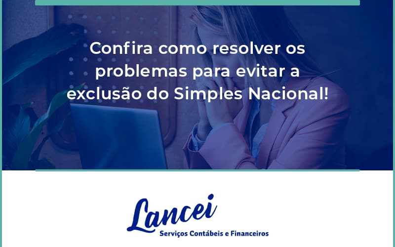 Confira Como Resolver Os Problemas Para Evitar A Exclusão Do Simples Nacional! Lancei - Lancei Contabilidade - Escritório Contábil no Rio de Janeiro/RJ