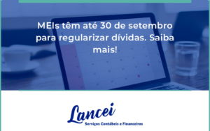 Meis Têm Até 30 De Setembro Para Regularizar Dívidas. Saiba Mais! Lancei - Lancei Contabilidade - Escritório Contábil no Rio de Janeiro/RJ