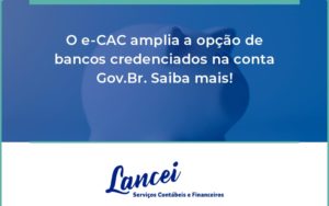 O E Cac Amplia A Opção De Bancos Credenciados Na Conta Gov.br. Saiba Mais! Lancei - Lancei Contabilidade - Escritório Contábil no Rio de Janeiro/RJ