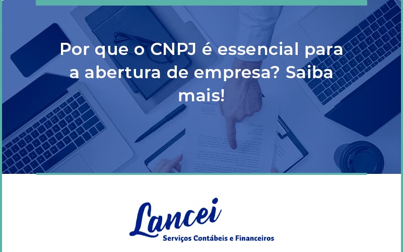 Por Que O Cnpj é Essencial Para A Abertura De Empresa Lancei - Lancei Contabilidade - Escritório Contábil no Rio de Janeiro/RJ