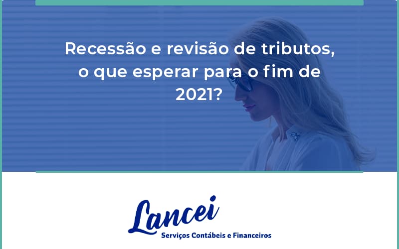 Recessão E Revisão De Tributos, O Que Esperar Para O Fim De 2021 Lancei - Lancei Contabilidade - Escritório Contábil no Rio de Janeiro/RJ