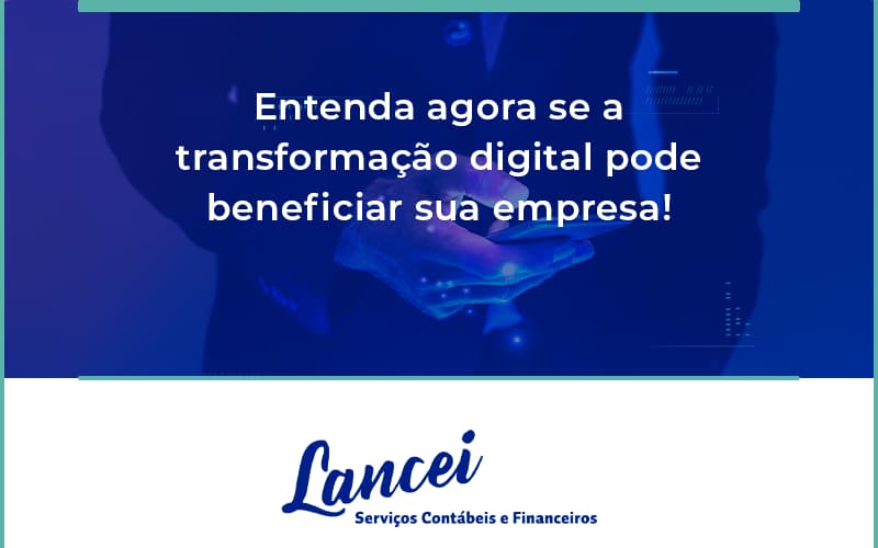 Entenda Agora Se A Transformação Digital Pode Beneficiar Sua Empresa! Lancei - Lancei Contabilidade - Escritório Contábil no Rio de Janeiro/RJ