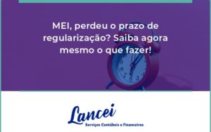 Mei, Perdeu O Prazo De Regularização Lancei - Lancei Contabilidade - Escritório Contábil no Rio de Janeiro/RJ