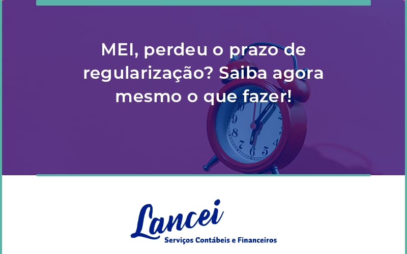 Mei, Perdeu O Prazo De Regularização Lancei - Lancei Contabilidade - Escritório Contábil no Rio de Janeiro/RJ