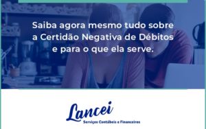 Saiba Agora Mesmo Tudo Sobre A Certidao Negativa E Para O Que Ela Serve Lancei - Lancei Contabilidade - Escritório Contábil no Rio de Janeiro/RJ