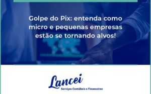 Golpe Do Pix Lancei - Lancei Contabilidade - Escritório Contábil no Rio de Janeiro/RJ